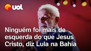 Lula: 'Ninguém foi mais de esquerda do que Jesus Cristo', diz durante comício em Camaçari; vídeo