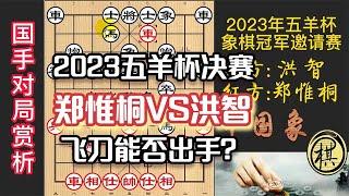 2023年第30届“五羊杯”全国象棋冠军邀请赛，决赛，郑惟桐想出飞刀，洪智把手按住，我没同意