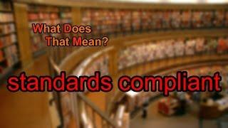 What does standards compliant mean?