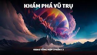 Khám Phá Vũ Trụ | Kiến Thức Khoa Học | Video Tổng Hợp Phần 5