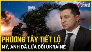 Ông Zelensky bàng hoàng: Phương Tây tiết lộ nóng Mỹ, Anh đã lừa dối Ukraine như thế nào | VietNamNet