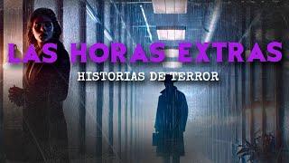 Las Horas EXTRAS (HISTORIAS DE TERROR)