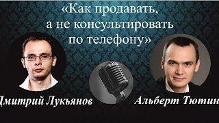 Как продавать, а не консультировать по телефону. Дмитрий Лукьянов и Альберт Тютин.