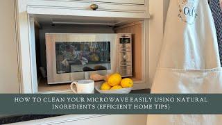 How To Clean Your Microwave Easily Using Natural Ingredients (Efficient Home Tips)