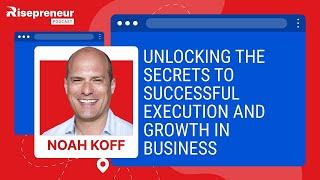 Unlocking Business Success: Proven Strategies for Execution & Growth with Expert Noah Koff #scale