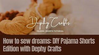 How to sew dreams: DIY Pajama Shorts Edition with Dephy Crafts