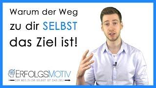 Warum der Weg zu dir SELBST das Ziel ist!