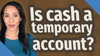 Is cash a temporary account?