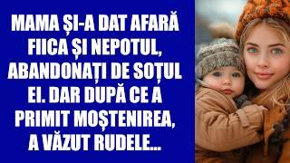 Mama și-a dat afară fiica și nepotul, abandonați de soțul ei. Dar după ce a primit moștenirea...