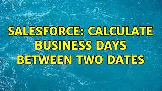 Salesforce: Calculate business days between two dates