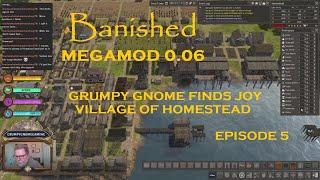BANISHED MEGAMOD 0.06 - GRUMPY GNOME FINDS JOY - VILLAGE OF HOMESTEAD - EPISODE 5