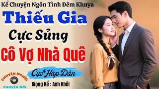 Truyện Đêm Khuya | Thiếu Gia Cực Sủng Cô Vợ Nhà Quê | Chuyện Người Chuyện Đời