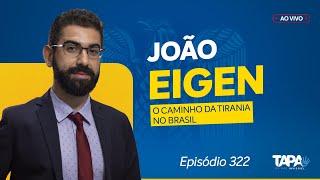 EP.322 - O caminho da tirania no Brasil, com João Eigen