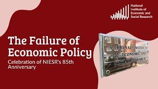 The Failure of Economic Policy: Celebration of NIESR's 85 Anniversary