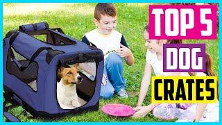  Top 5 Best Dog Crates In 2024  Review & Buyer’s Guides