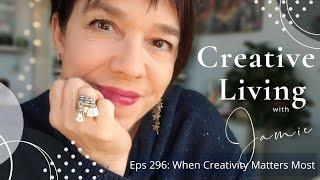 When Creativity Matters Most: Creative Living with Jamie (Eps 296)