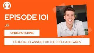 EP101: Financial Planning for the Thousand-aires - with Chris Hutchins