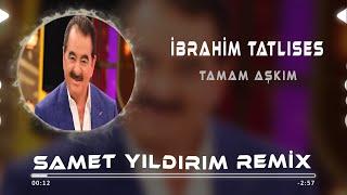 Ibrahim Tatlıses - Tamam Aşkım ( Samet Yıldırım Remix )