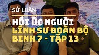 KÝ ỨC NGƯỜI LÍNH SƯ ĐOÀN BỘ BINH SỐ 7 - TẬP 13 | CHIẾN TRƯỜNG K | SỬ LUẬN