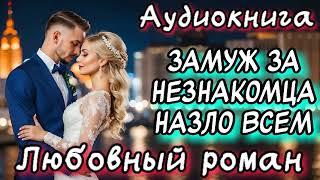 ЗАМУЖ ЗА НЕЗНАКОМЦА НАЗЛО ВСЕМ СЛУШАТЬ АУДИОКНИГИ РОМАНЫ