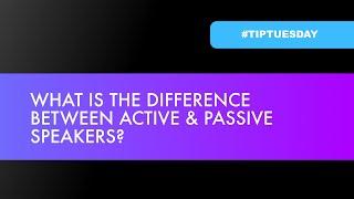 What is the difference between Active & Passive Speakers? (#tiptuesday 69)