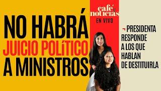 #EnVivo #CaféYNoticias ¬ No habrá juicio político a Ministros: Claudia Sheinbaum; “buscan provocar”