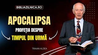 Traian Aldea - Apocalipsa - profeția despre timpul din urmă - predici creștine