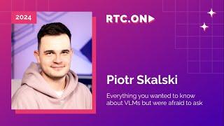 Piotr Skalski – Everything you wanted to know about VLMs but were afraid to ask | RTC.ON 2024