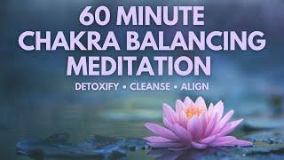 1 Hour Chakra Balancing Meditation | Energetic Alignment | Detoxify