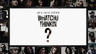 Whatchu Thinkin? - AK & Akal Inder (Official Audio)