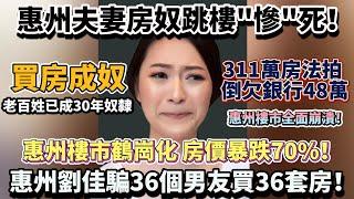 惠州夫妻房奴慘痛境況！惠州劉佳騙36個男友買36套房！惠州樓市鶴崗化 房價暴跌70%！311萬房法拍倒欠銀行48萬！惠州樓市全面崩潰！老百姓成30年奴隸！惠州店鋪大量倒閉！#大陸經濟 #大蕭條 #中國