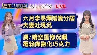 六月李易爆婚變分居 夫妻吐現況    獨/晴空匯慘況曝 電箱像融化巧克力│【ET午間新聞】Taiwan ETtoday News Live 2024/5/29