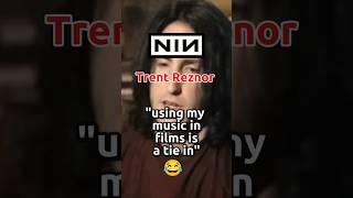 Trent Reznor says he isn't keen on using his music in films now that's ALL he does.  Nine Inch nails