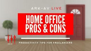 ARK-AV LIVE: Home Office Pros & Cons - Productivity Tips for Freelancers