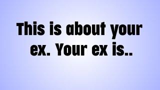  This is about your ex. Your ex is..