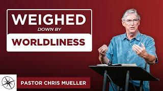 Weighed Down by Worldliness (1John 2:15-17) | Pastor Chris Mueller