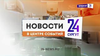 Новости. Сургут 24. 25.10.2024