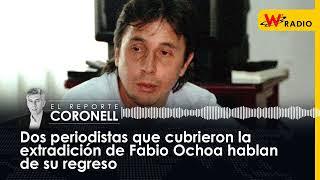 Dos periodistas que cubrieron la extradición de Fabio Ochoa hablan de su regreso