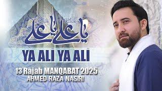 13 Rajab Manqabat 2025 | Ya Ali Ya Ali | 13 Rajab Qasida 2025 | Mola Ali | Ahmed Raza Nasiri