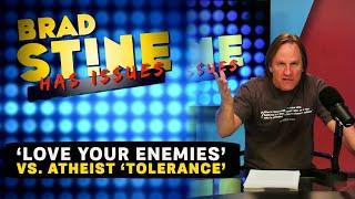 EP30 - Biblical 'Love Your Enemies' VS Atheist 'Tolerance' | Brad Stine Has Issues