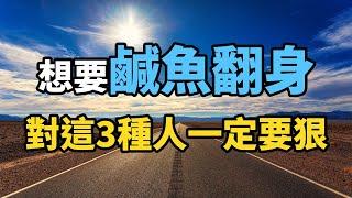 想要咸鱼翻身，对这3种人一定要狠！想成功，对这3种人你必须要狠！人生智慧【江湖智慧】