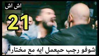 شوفو رجب حيعمل ايه مع مختار بعد الي عملته اش اش /اش اش الحلقه 21