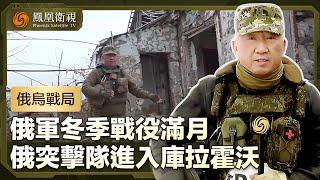 【俄烏戰局】俄軍冬季戰役滿月：俄突擊隊進入庫拉霍沃，烏軍仍控制通往扎波羅熱戰略路線定居點｜盧宇光前方報道｜鳳凰衛視