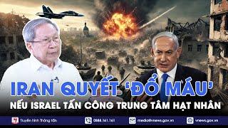 Chuyên gia nhận định:Nếu Israel tấn công trung tâm hạt nhân, Iran sẽ vùng dậy trước cái chết. - BLQT