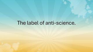 The label of anti science