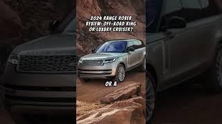 2024 Range Rover Review: Off-Road King or Luxury Cruiser?