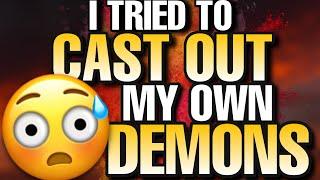 I TRIED Casting Demons Out Of Myself And FAILED. Self Deliverance Tips