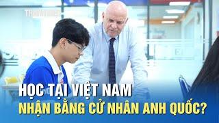 Học tại Việt Nam, nhận bằng cử nhân Anh quốc có uy tín?