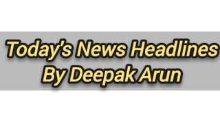 Today's News Headlines By Deepak Arun l