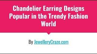 Chandelier Earring Designs Popular in the Trendy Fashion World